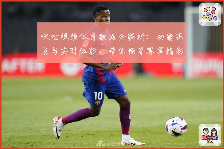 咪咕视频体育数据全解析：功能亮点与实时体验，带你畅享赛事精彩瞬间