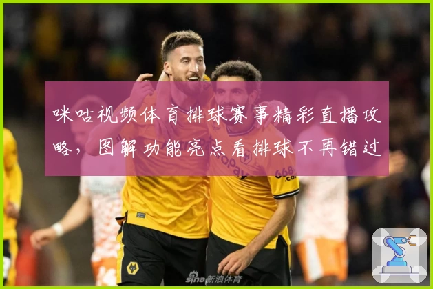 咪咕视频体育排球赛事精彩直播攻略，图解功能亮点看排球不再错过