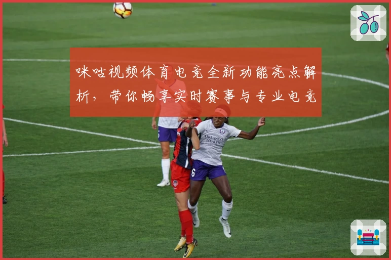 咪咕视频体育电竞全新功能亮点解析，带你畅享实时赛事与专业电竞体验