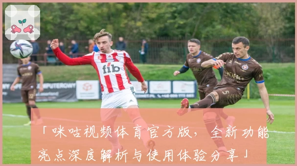 「咪咕视频体育官方版，全新功能亮点深度解析与使用体验分享」