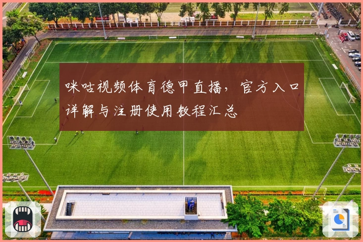 咪咕视频体育德甲直播，官方入口详解与注册使用教程汇总